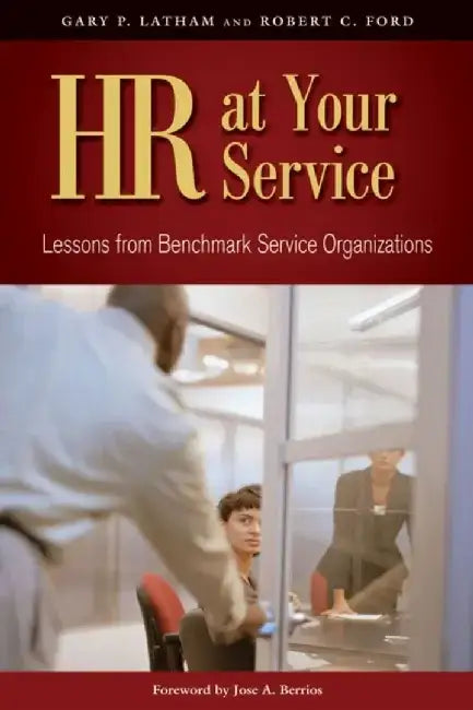 HR at Your Service: Lessons from Benchmark Service Organizations by Gary P. Latham