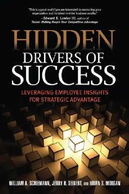 Hidden Drivers of Success: Leveraging Employee Insights for Strategic Advantage by William Schiemann