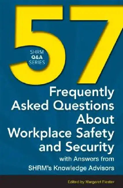 57 Frequently Asked Questions about Workplace Safety and Security with Answers from Shrm's Knowledge Advisors by Margaret Fiester