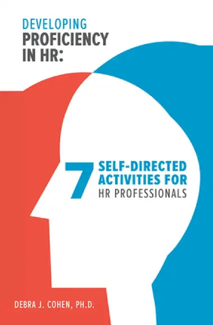 Developing Proficiency in HR: 7 Self-Directed Activities for HR Professionals by Debra J. Cohen