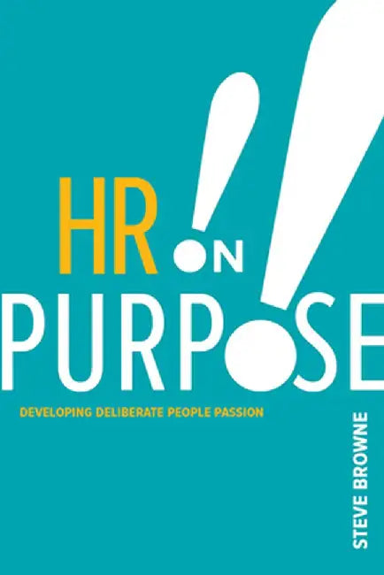 HR on Purpose: Developing Deliberate People Passion by Steve Browne