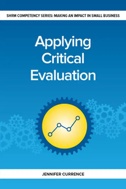Applying Critical Evaluation: Making an Impact in Small Business by Jennifer Currence