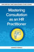 Mastering Consultation as an HR Practitioner: Making an Impact in Small Business by Jennifer Currence