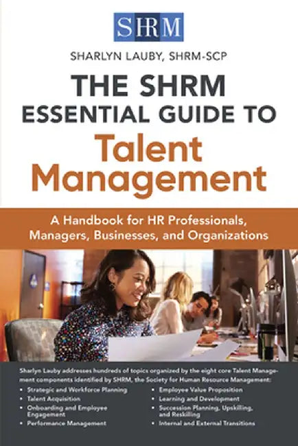 The Shrm Essential Guide to Talent Management: A Handbook for HR Professionals, Managers, Businesses, and Organizations by Sharlyn Lauby