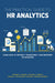 The Practical Guide to HR Analytics: Using Data to Inform, Transform, and Empower HR Decisions by Rachael Johnson-Murray