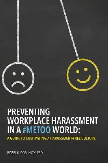 Preventing Workplace Harassment in a #metoo World: A Guide to Cultivating a Harassment-Free Culture by Bobbi K. Dominick