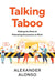 Talking Taboo: Making the Most of Polarizing Discussions at Work by Alexander Alonso