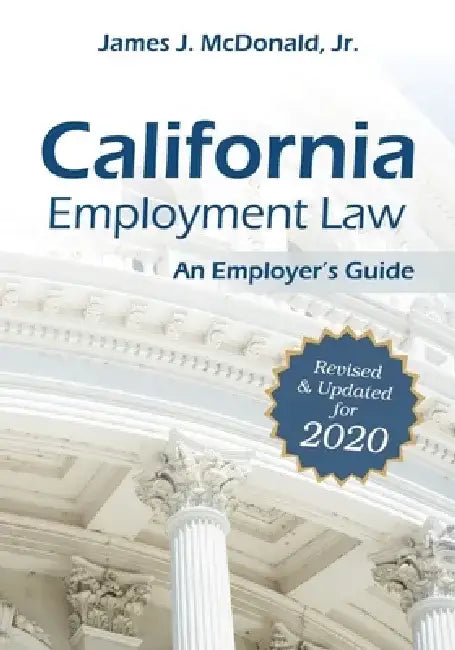 California Employment Law: An Employer's Guide, Volume 2020: Revised & Updated for 2020 by James J. McDonald