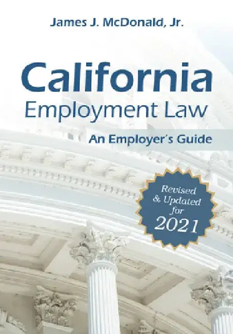 California Employment Law: An Employer's Guide, 2021: Revised & Updated for 2021 by James J. McDonald