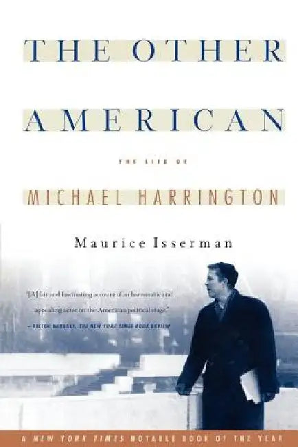 The Other American the Life of Michael Harrington by Maurice Isserman