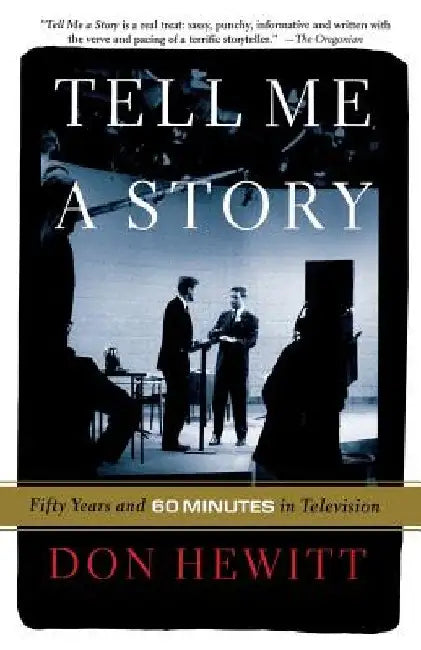 Tell Me a Story: Fifty Years and 60 Minutes in Television by Don Hewitt