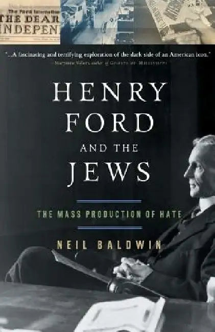 Henry Ford and the Jews: The Mass Production of Hate by Neil Baldwin