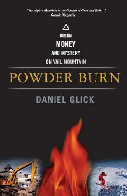 Powder Burn: Arson, Money, and Mystery on Vail Mountain by Daniel Glick