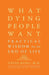 What Dying People Want: Practical Wisdom for the End of Life by David Kuhl