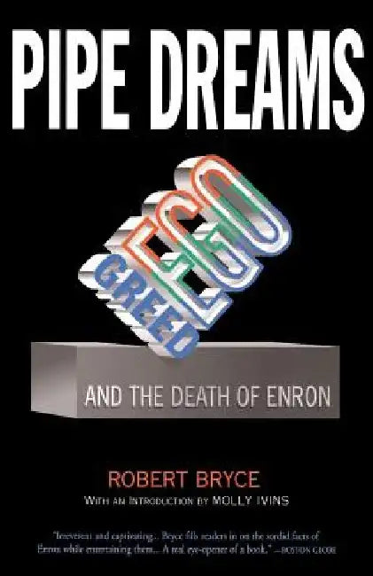Pipe Dreams: Greed, Ego, and the Death of Enron by Robert Bryce