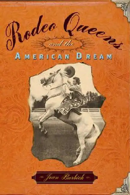 Rodeo Queens: On the Circuit with America's Cowgirls by Joan Burbick