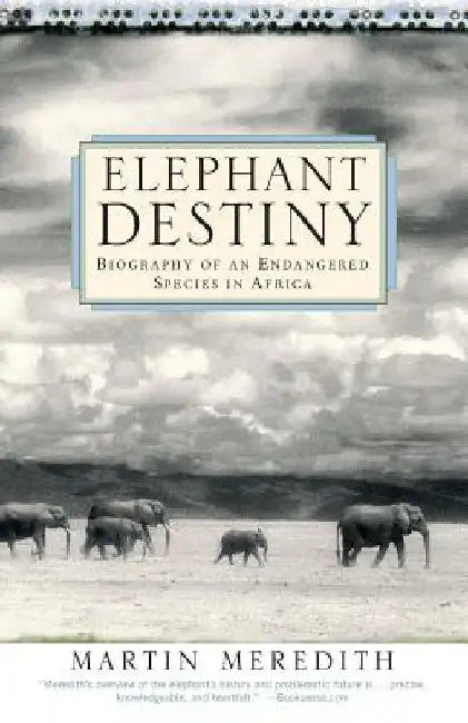 Elephant Destiny: Biography of an Endangered Species in Africa by Martin Meredith