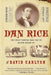 Dan Rice: The Most Famous Man You've Never Heard of by David Carlyon