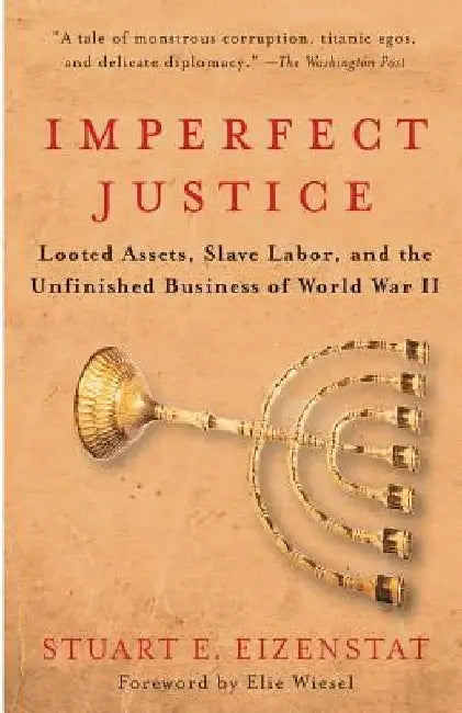 Imperfect Justice: Looted Assets, Slave Labor, and the Unfinished Business of World War II by Stuart E. Eizenstat