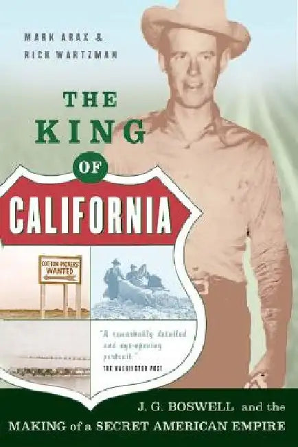 The King of California: J.G. Boswell and the Making of A Secret American Empire by Mark Arax