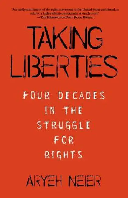 Taking Liberties: Four Decades in the Struggle for Rights by Aryeh Neier