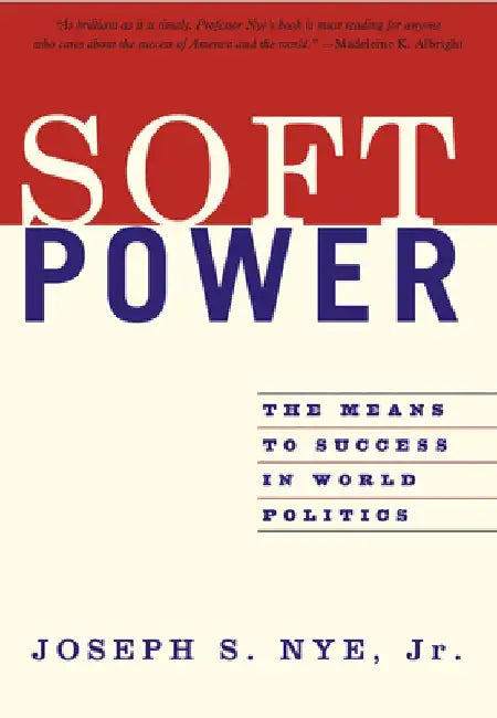 Soft Power: The Means to Success in World Politics by Joseph S. Nye Jr