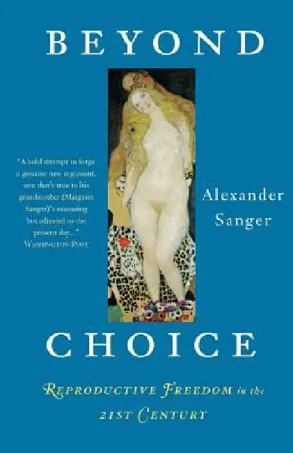 Beyond Choice: Reproductive Freedom in the 21st Century by Alexander Sanger