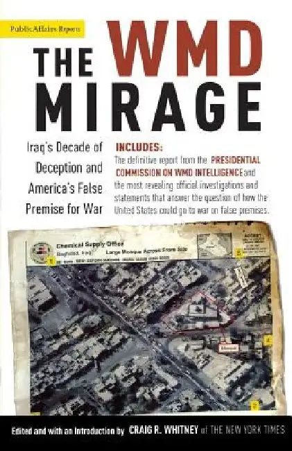 The WMD Mirage: Iraq's Decade of Deception and America's False Premise for War by Craig R. Whitney