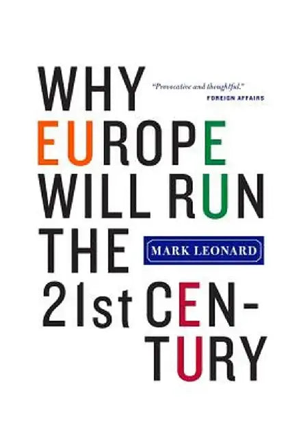 Why Europe Will Run the 21st Century by Mark Leonard