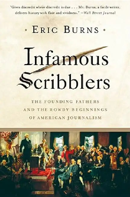 Infamous Scribblers: The Founding Fathers and the Rowdy Beginnings of American Journalism by Eric Burns