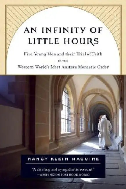 An Infinity of Little Hours: Five Young Men and Their Trial of Faith in the Western World's Most Austere Monastic Order by Nancy Klein Maguire