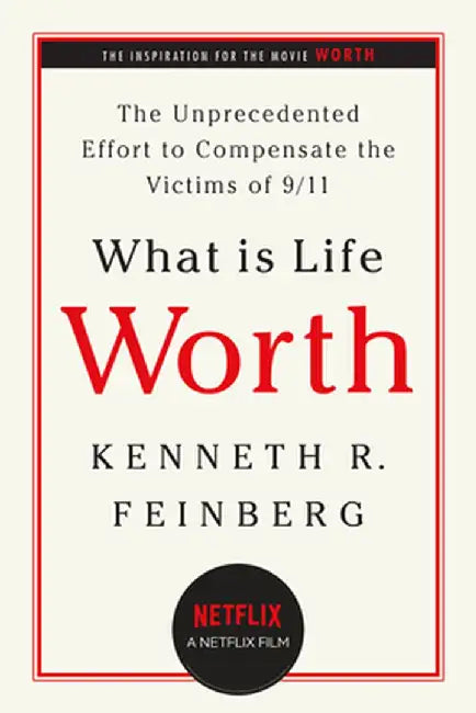 What Is Life Worth?: The Unprecedented Effort to Compensate the Victims of 9/11 by Kenneth Feinberg