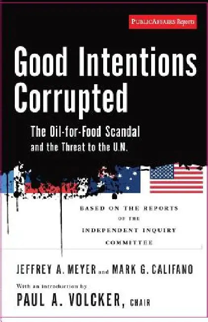 Good Intentions Corrupted: The Oil for Food Scandal and the Threat to the Un by Jeffrey A. Meyer