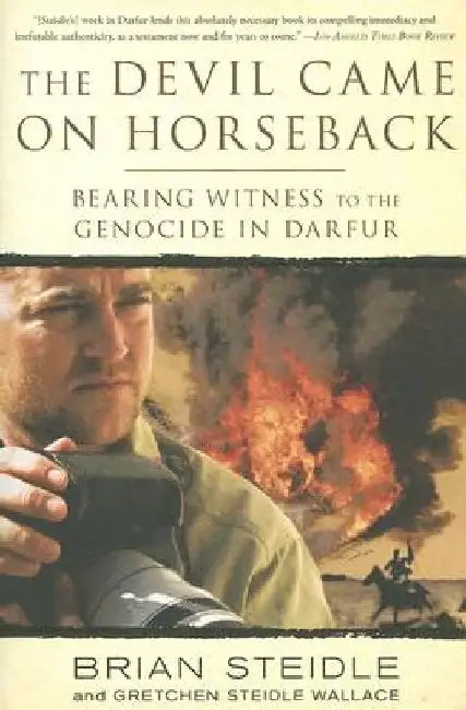 The Devil Came on Horseback: Bearing Witness to the Genocide in Darfur by Brian Steidle
