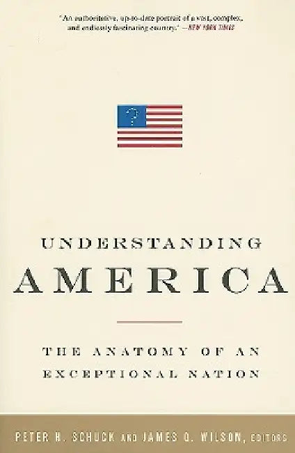 Understanding America: The Anatomy of an Exceptional Nation by Peter H. Schuck
