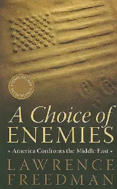 A Choice of Enemies: America Confronts the Middle East by Lawrence Freedman