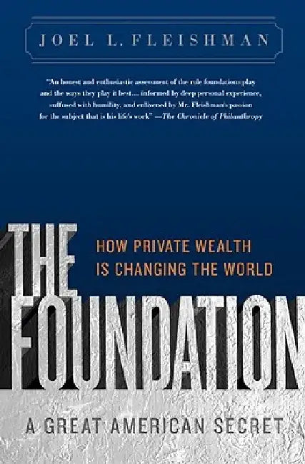 The Foundation: A Great American Secret; How Private Wealth is Changing the World by Joel L. Fleishman