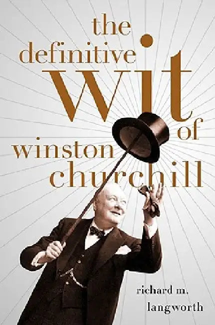 The Definitive Wit of Winston Churchill by Richard Langworth