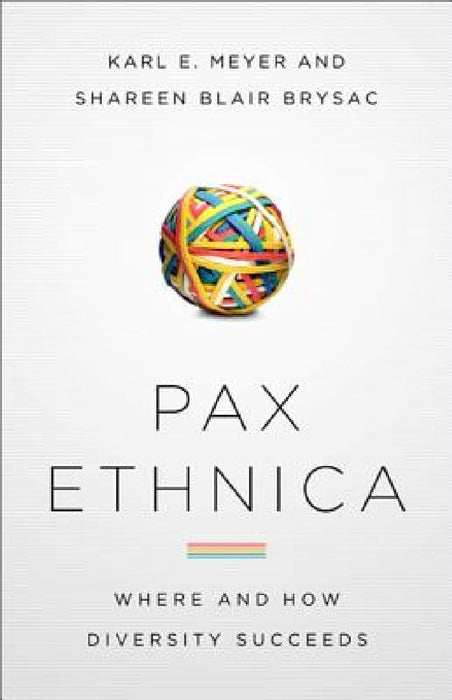 Pax Ethnica: Where and How Diversity Succeeds by Karl E. Meyer