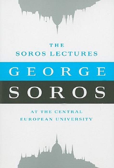 The Soros Lectures: at the Central European University by George Soros