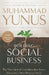 Building Social Business: The New Kind of Capitalism That Serves Humanity's Most Pressing Needs by Muhammad Yunus