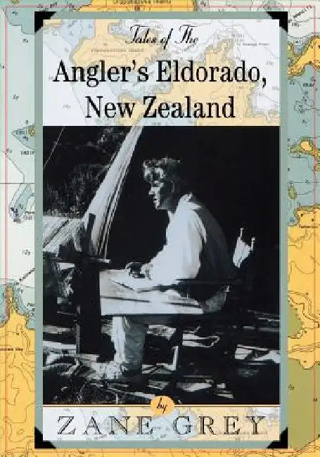 Tales of the Angler's Eldorado: New Zeland by Zane Grey