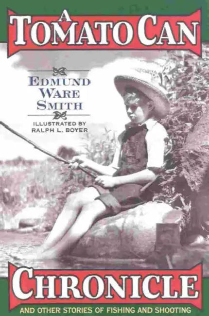 A Tomato Can Chronicle: And Other Stories of Fishing and Shooting by Edmund Ware Smith, Ralph L. Boyer