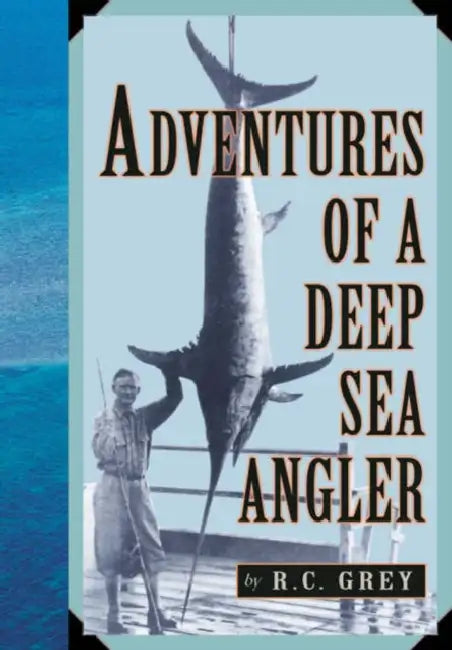 Adventures of a Deep Sea Angler by Romer C. Grey