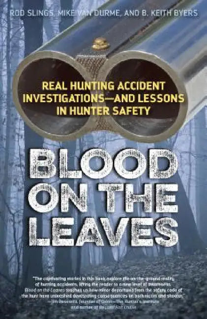 Blood on the Leaves: Real Hunting Accident Investigations-And Lessons in Hunter Safety by Hunting and Shooting Related Consultants