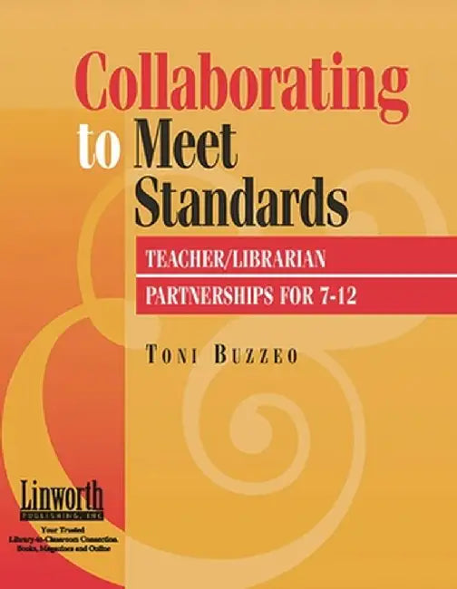 Collaborating to Meet Standards: Teacher/Librarian Partnerships for 7-12 by Toni Buzzeo
