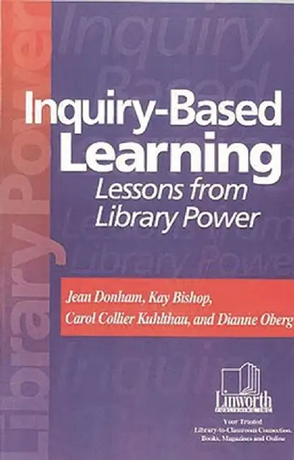 Inquiry-Based Learning: Lessons from Library Power by Jean Donham