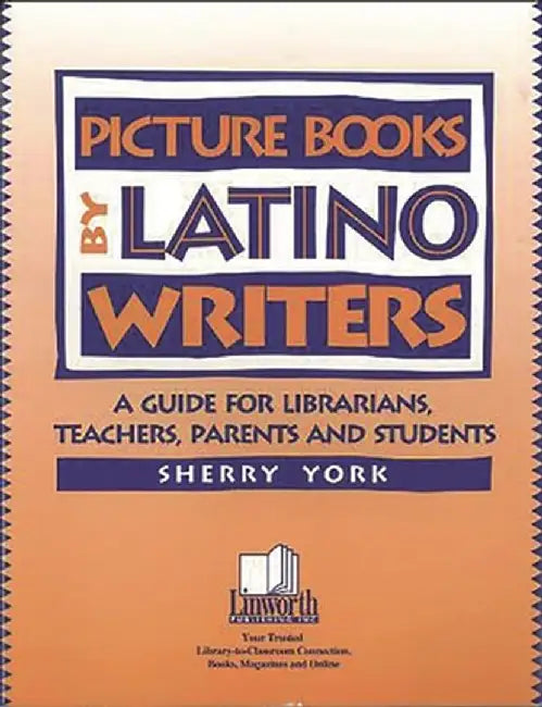 Picture Books by Latino Writers: A Guide for Librarians, Teachers, Parents, and Students by Sherry York