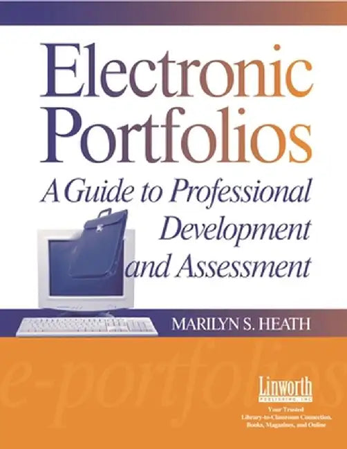 Electronic Portfolios: A Guide to Professional Development and Assessment by Marilyn Heath