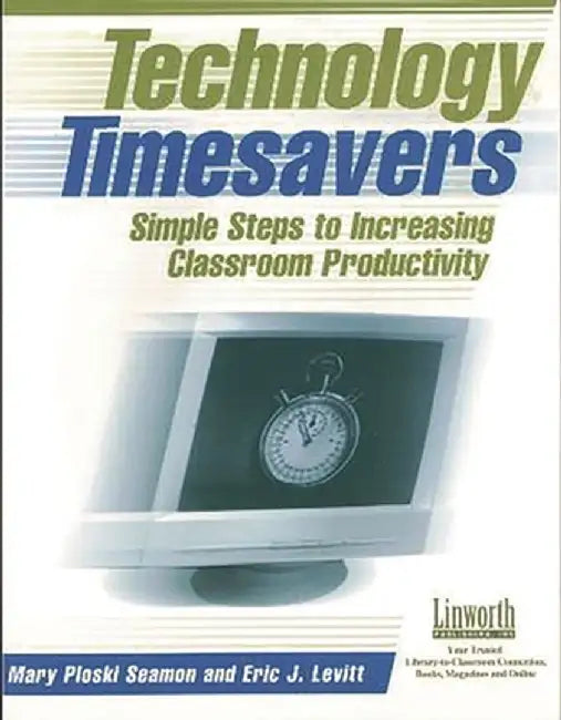 Technology Timesavers: Simple Steps to Increasing Classroom Productivity by Mary Ploski Seamon